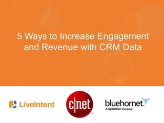 5 Ways to Increase Engagement
and Revenue with CRM Data
 