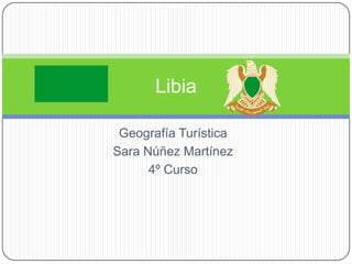Geografía Turística Sara Núñez Martínez 4º Curso Libia 
