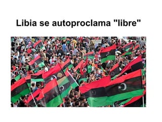 Libia se autoproclama &quot;libre&quot; 
