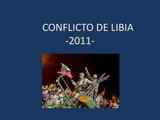 CONFLICTO DE LIBIA
-2011-
 