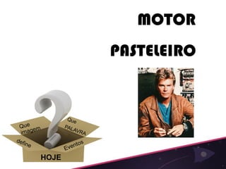 MOTOR
       PASTELEIRO




HOJE
 