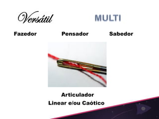 Fazedor       Pensador          Sabedor




              Articulador
          Linear e/ou Caótico
 