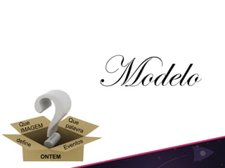 Modelo
ONTEM
 