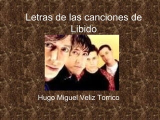 Letras de las canciones de Libido Hugo Miguel Veliz Torrico 