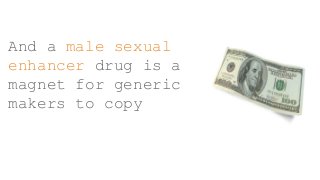 And a male sexual
enhancer drug is a
magnet for generic
makers to copy
 