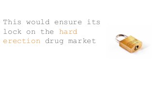 This would ensure its
lock on the hard
erection drug market
 