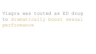 Viagra was touted as ED drug
to dramatically boost sexual
performance
 