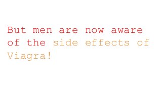 But men are now aware
of the side effects of
Viagra!
 