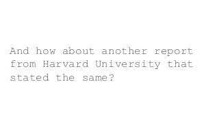 And how about another report
from Harvard University that
stated the same?
 