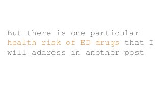 But there is one particular
health risk of ED drugs that I
will address in another post
 