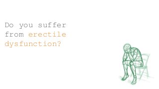 Do you suffer
from erectile
dysfunction?
 