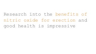 Research into the benefits of
nitric oxide for erection and
good health is impressive
 
