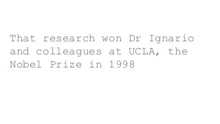 That research won Dr Ignario
and colleagues at UCLA, the
Nobel Prize in 1998
 