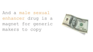 And a male sexual
enhancer drug is a
magnet for generic
makers to copy
 