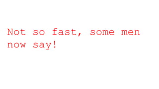 Not so fast, some men
now say!
 