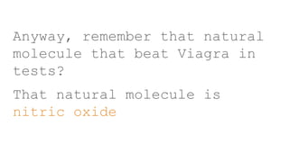 Anyway, remember that natural
molecule that beat Viagra in
tests?
That natural molecule is
nitric oxide
 