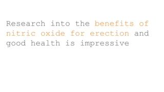 Research into the benefits of
nitric oxide for erection and
good health is impressive
 