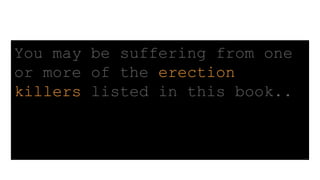 Is Your manhood battery low?
You may be suffering from one
or more of the erection
killers listed in this book..
 