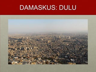 DAMASKUS: DULU
 