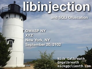 libinjection
            and SQLi Obfuscation



OWASP NY
New York, NY
September 20, 2102



                Nick Galbreath
                @ngalbreath
                nickg@client9.com
 