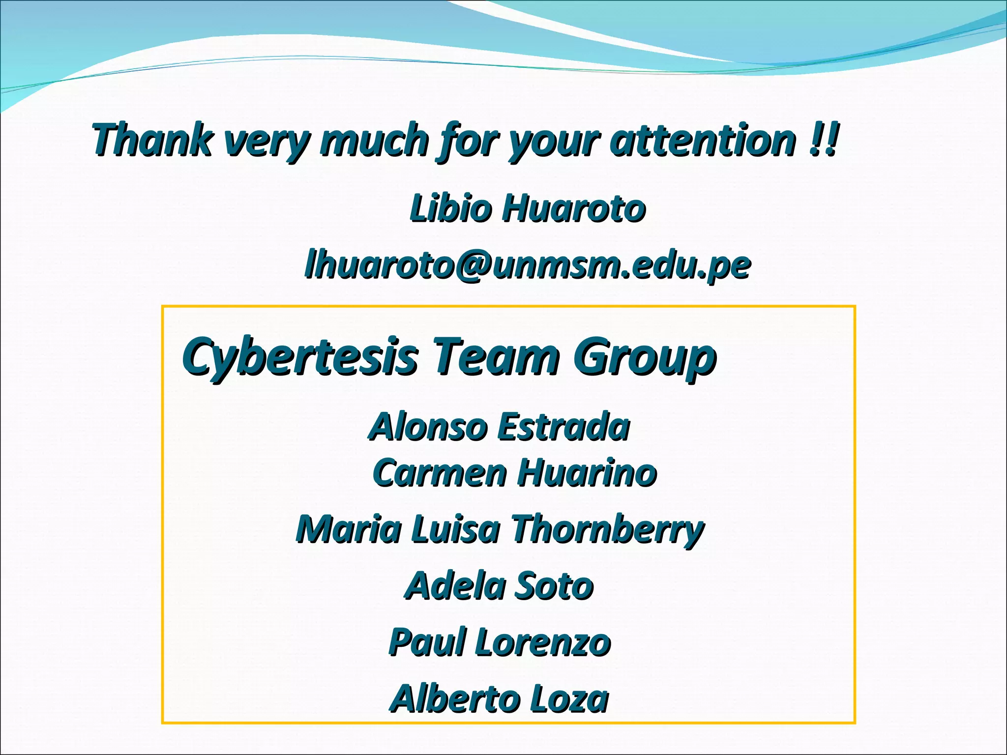 Thank very much for your attention !! Libio Huaroto [email_address] Alonso Estrada Carmen Huarino Maria Luisa Thornberry Adela Soto Paul Lorenzo Alberto Loza Cybertesis Team Group 