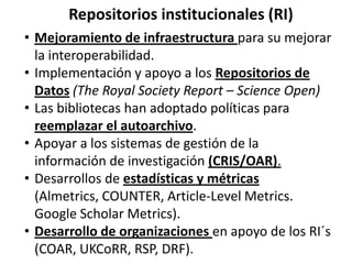 Repositorios institucionales (RI)
• Mejoramiento de infraestructura para su mejorar
la interoperabilidad.
• Implementación...