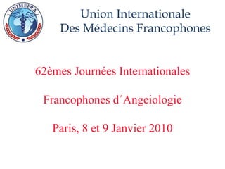 62èmes Journées Internationales Francophones d´Angeiologie Paris, 8 et 9 Janvier 2010 