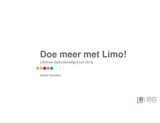 Doe meer met Limo!
LIBISnet Gebruikersdag 6 juni 2019
Veerle Kerstens
 