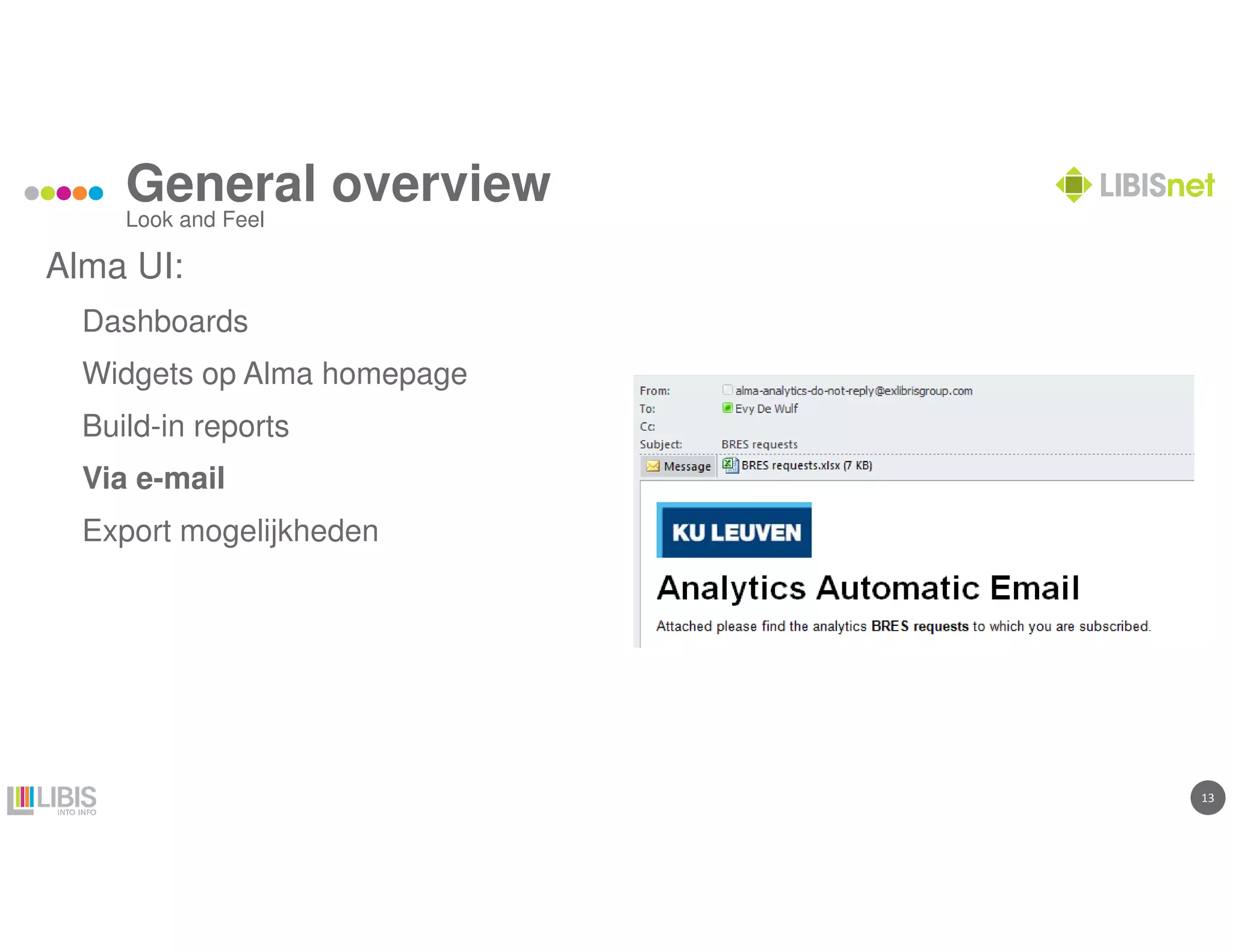 13
General overview
Alma UI:
Dashboards
Widgets op Alma homepage
Build-in reports
Via e-mail
Export mogelijkheden
Look and Feel
 