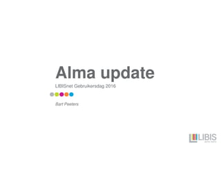 Alma update
LIBISnet Gebruikersdag 2016
Bart Peeters
 