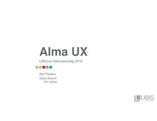 Alma UX
LIBISnet Gebruikersdag 2016
Bart Peeters
Dana Sharvit
(Ex Libris)
 