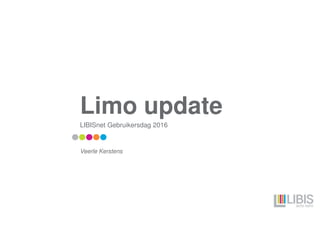 Limo update
LIBISnet Gebruikersdag 2016
Veerle Kerstens
 