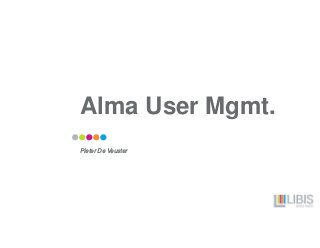 Alma User Mgmt.
Pieter De Veuster
 