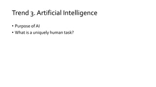 Trend 3. Artificial Intelligence
• Purpose of AI
• What is a uniquely human task?
 
