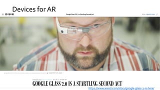 Devices for AR
https://www.wired.com/story/google-glass-2-is-here/
 