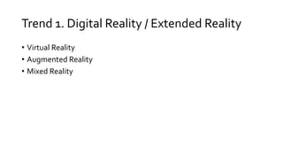 Trend 1. Digital Reality / Extended Reality
• Virtual Reality
• Augmented Reality
• Mixed Reality
 