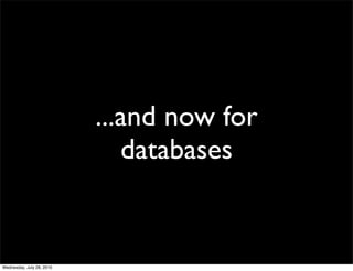 ...and now for
                              databases


Wednesday, July 28, 2010
 