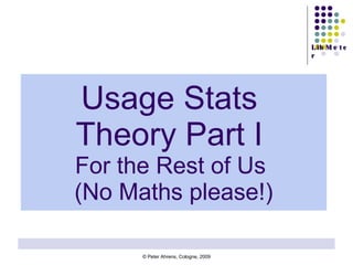 Usage Stats  Theory Part I  For the Rest of Us  (No Maths please!) 