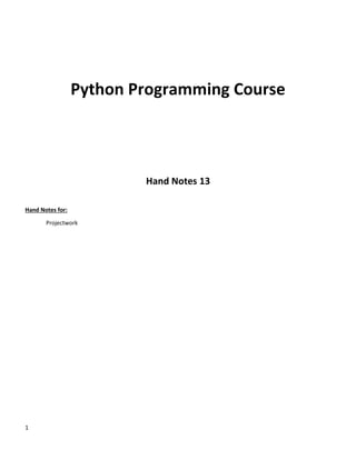 1
Python Programming Course
Hand Notes 13
Hand Notes for:
Projectwork
 