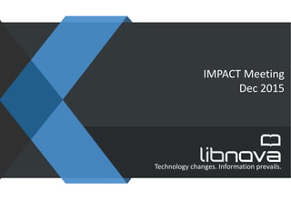 Technology changes. Information prevails.
IMPACT Meeting
Dec 2015
 