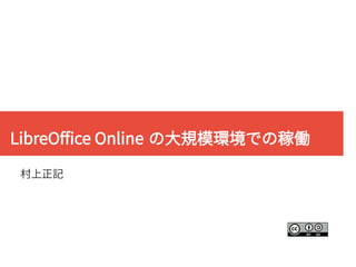 LibreOffice Online の大規模環境での稼働
村上正記
 