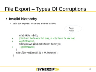 23 
File Export – Types Of Corruptions 
● Invalid hierarchy 
– Text box exported inside the another textbox 
Easy 
Hack 
 