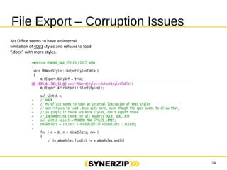 24 
File Export – Corruption Issues 
Ms Office seems to have an internal 
limitation of 4091 styles and refuses to load 
“.docx” with more styles. 
 