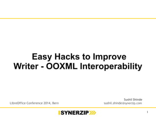 1 
Easy Hacks to Improve 
Writer - OOXML Interoperability 
Sushil Shinde 
sushil.shinde@synerzip.com 
LibreOffice Conference 2014, Bern in.linkedin.com/pub/sushil-shinde/18/65b/452/ 
 