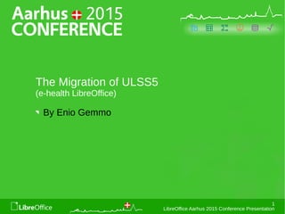 1
LibreOffice Aarhus 2015 Conference Presentation
The Migration of ULSS5
(e-health LibreOffice)
By Enio Gemmo
 