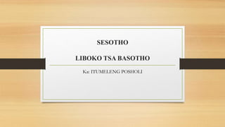 SESOTHO
LIBOKO TSA BASOTHO
Ka: ITUMELENG POSHOLI
 
