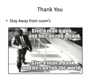 Thank You
• Stay Away from scam’s

 