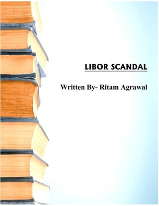 LIBOR SCANDAL
Written By- Ritam Agrawal
 