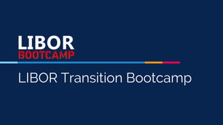 LIBOR Transition Bootcamp
 