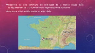 Libourne est une commune du sud-ouest de la France située dans
le département de la Gironde dans la région Nouvelle-Aquitaine.
Ancienne ville fortifiée fondée au XIIIe siècle.
 